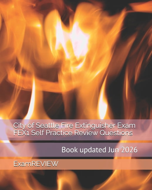City of Seattle Fire Extinguisher Exam FEX1 Self Practice Review Questions, (Paperback)