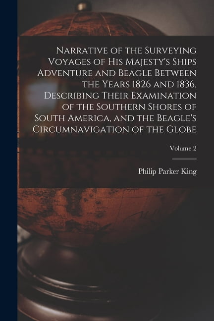 Narrative of the Surveying Voyages of His Majesty's Ships Adventure and Beagle Between the Years 1826 and 1836, Describi, (Paperback)